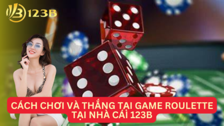 Cách chơi và thắng tại game Roulette tại Nhà cái 123B 