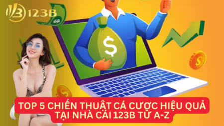 Top 5 Chiến Thuật Cá Cược Hiệu Quả Tại Nhà Cái 123B Từ A-Z