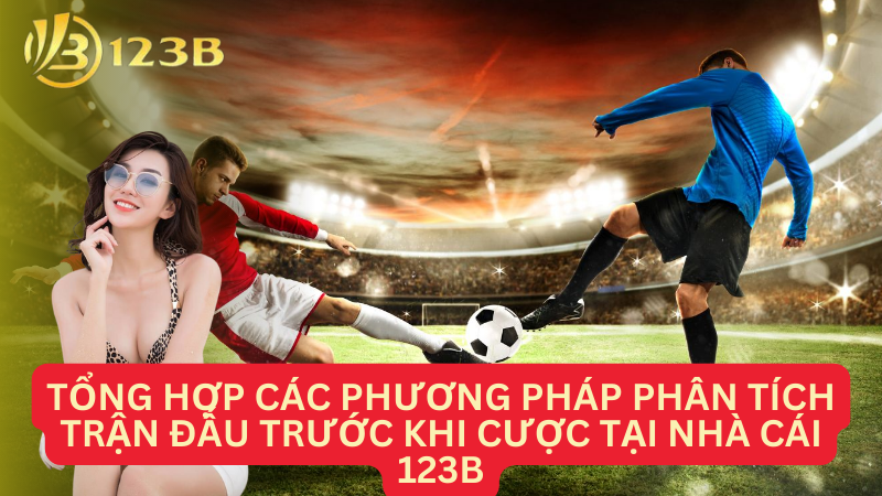 Tổng hợp các phương pháp phân tích trận đấu trước khi cược tại nhà cái 123B