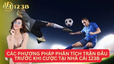Các Phương Pháp Phân Tích Trận Đấu Trước Khi Cược Tại Nhà Cái 123B