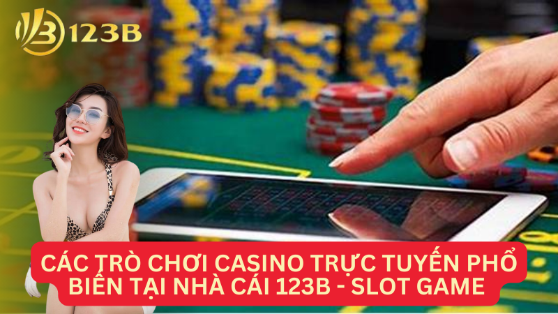 Các trò chơi casino trực tuyến phổ biến tại nhà cái 123B - Slot game 