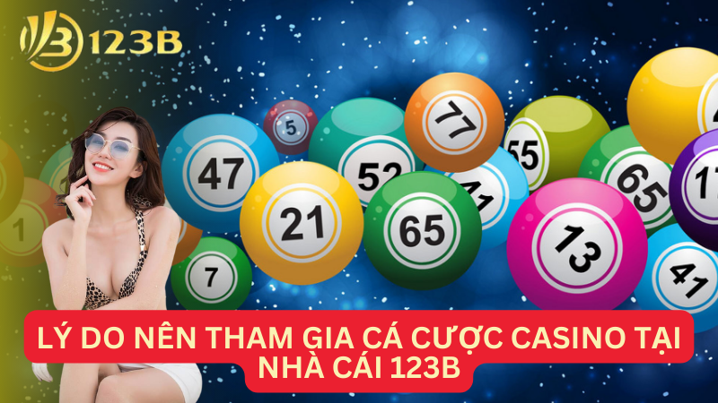 Lý do nên tham gia cá cược casino tại nhà cái 123B