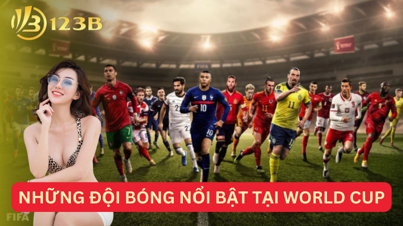 Những đội bóng nổi bật tại World Cup
