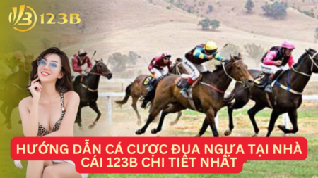 Hướng Dẫn Cá Cược Đua Ngựa Tại Nhà Cái 123B Chi Tiết Nhất