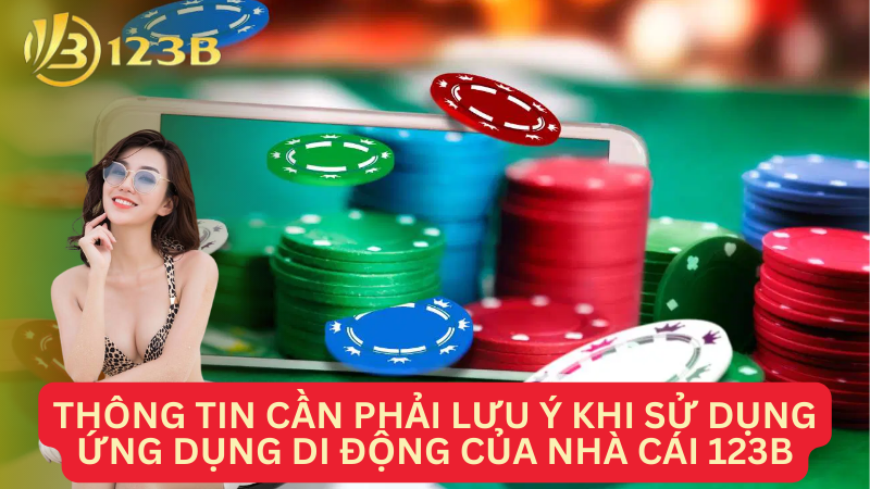 Thông tin cần phải lưu ý khi sử dụng ứng dụng di động của Nhà cái 123B