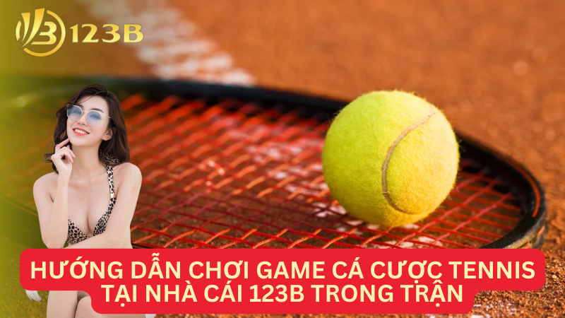 Hướng dẫn chơi game cá cược tennis tại Nhà cái 123B trong trận