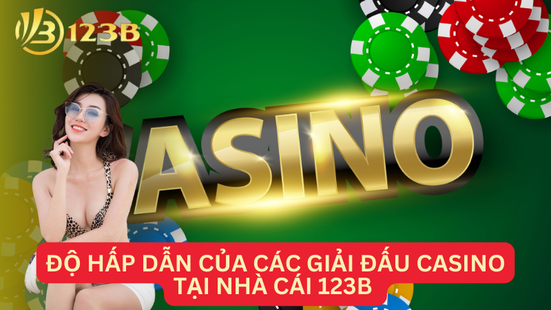 Độ hấp dẫn của các giải đấu Casino tại nhà cái 123B 