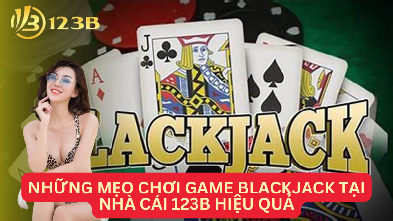 Những mẹo chơi game blackjack tại nhà cái 123B hiệu quả