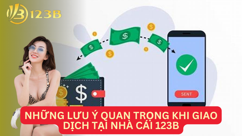 Những lưu ý quan trọng khi giao dịch tại nhà cái 123B
