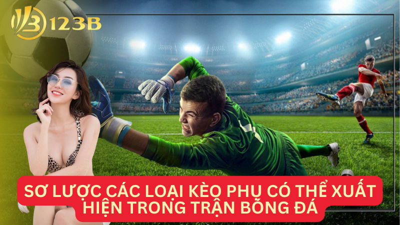 Sơ lược các loại kèo phụ có thể xuất hiện trong trận bóng đá