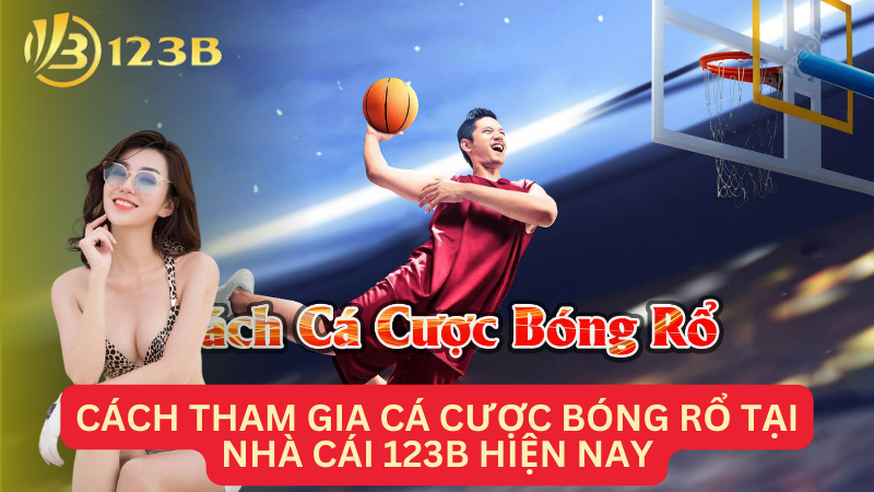 Cách tham gia cá cược bóng rổ tại nhà cái 123B hiện nay