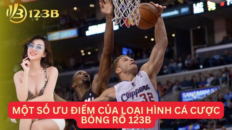 Một số ưu điểm của loại hình cá cược bóng rổ 123B