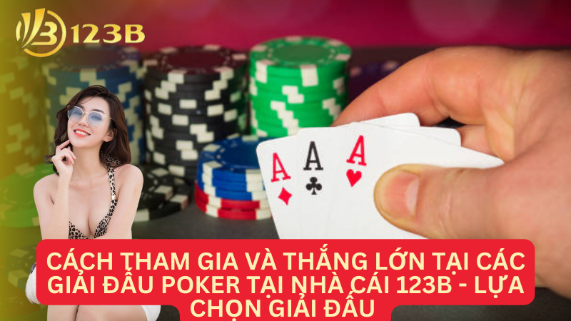 Cách tham gia và thắng lớn tại các giải đấu Poker tại Nhà cái 123B - Lựa chọn giải đấu 