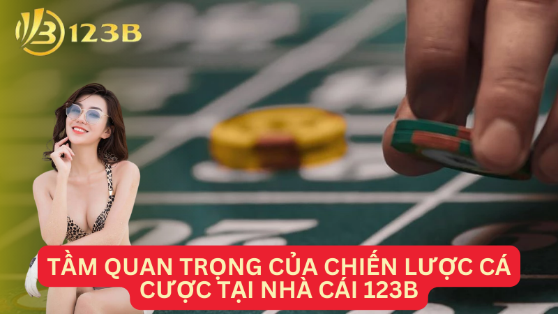 Tầm quan trọng của chiến lược cá cược tại nhà cái 123B
