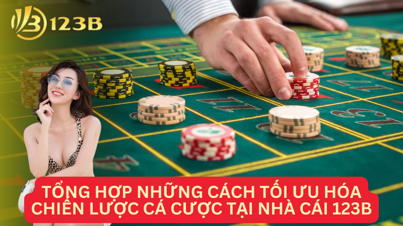 Tổng hợp những cách tối ưu hóa chiến lược cá cược tại nhà cái 123B
