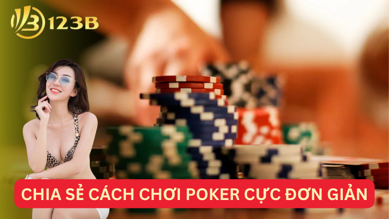 Chia sẻ cách chơi Poker cực đơn giản